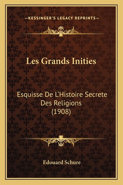 Les Grands Inities: Esquisse De LHistoire Secrete Des Religions (1908) (Paperback)