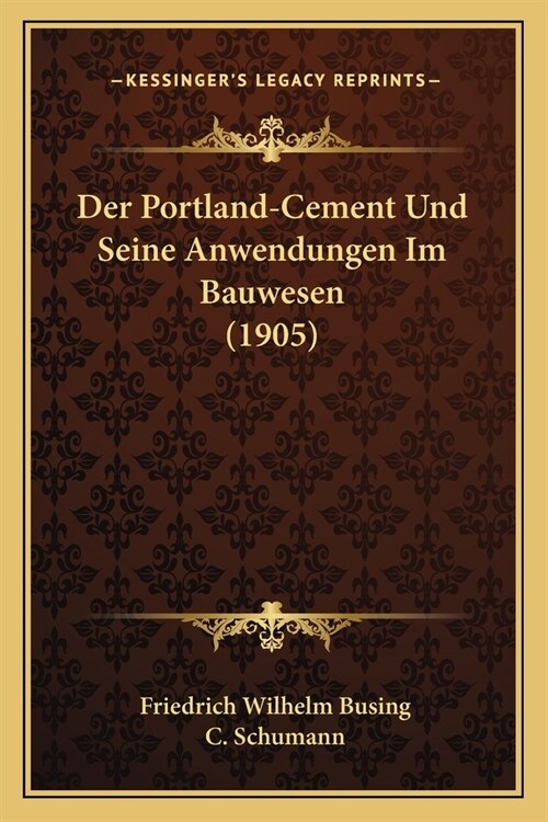 Der Portland-Cement Und Seine Anwendungen Im Bauwesen (1905) (Paperback)