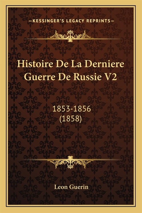 Histoire De La Derniere Guerre De Russie V2: 1853-1856 (1858) (Paperback)