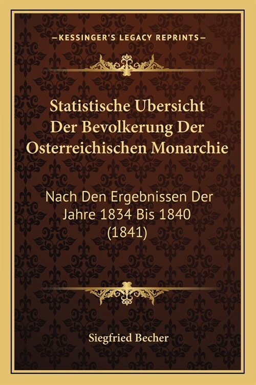 Statistische Ubersicht Der Bevolkerung Der Osterreichischen Monarchie: Nach Den Ergebnissen Der Jahre 1834 Bis 1840 (1841) (Paperback)