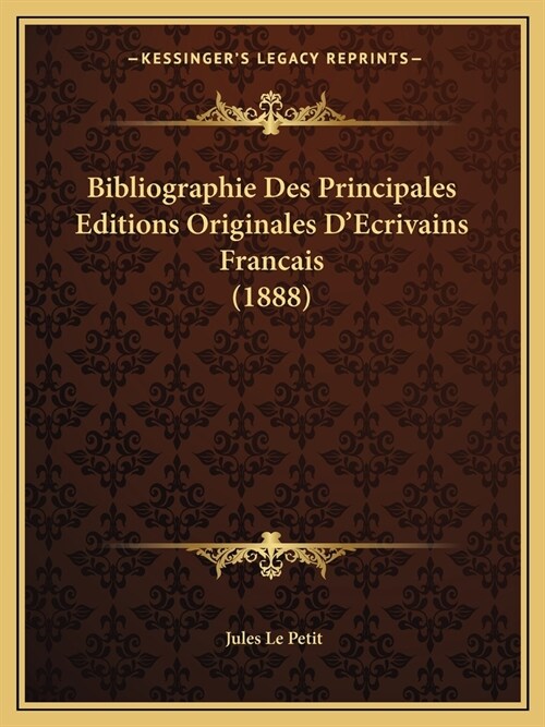 Bibliographie Des Principales Editions Originales DEcrivains Francais (1888) (Paperback)