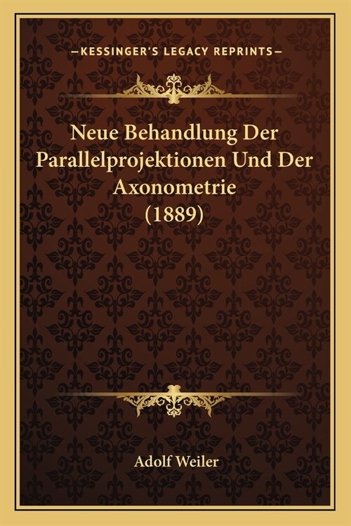 Neue Behandlung Der Parallelprojektionen Und Der Axonometrie (1889) (Paperback)