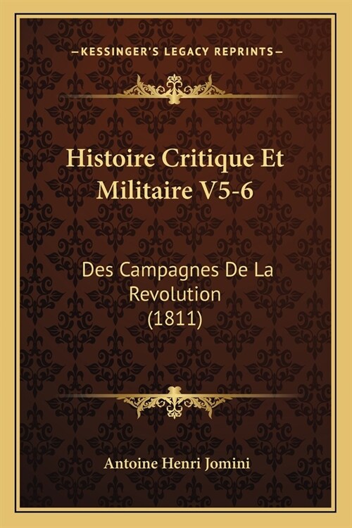 Histoire Critique Et Militaire V5-6: Des Campagnes De La Revolution (1811) (Paperback)