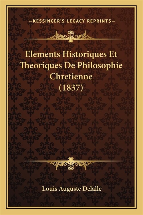 Elements Historiques Et Theoriques De Philosophie Chretienne (1837) (Paperback)