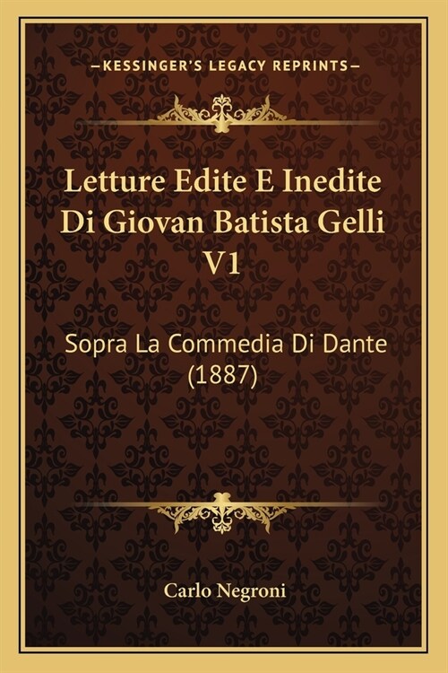 Letture Edite E Inedite Di Giovan Batista Gelli V1: Sopra La Commedia Di Dante (1887) (Paperback)