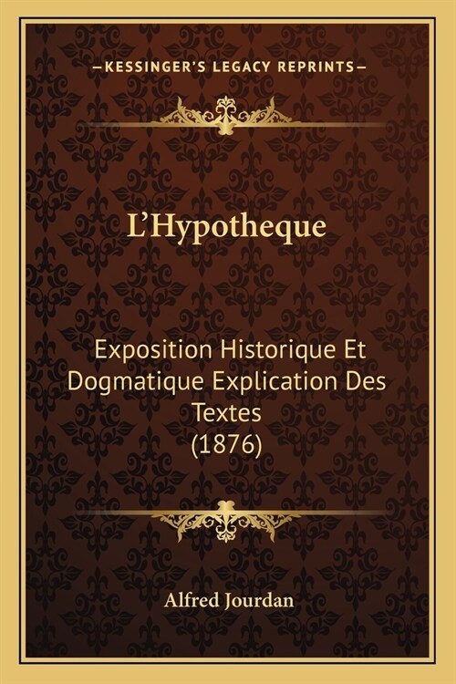 LHypotheque: Exposition Historique Et Dogmatique Explication Des Textes (1876) (Paperback)