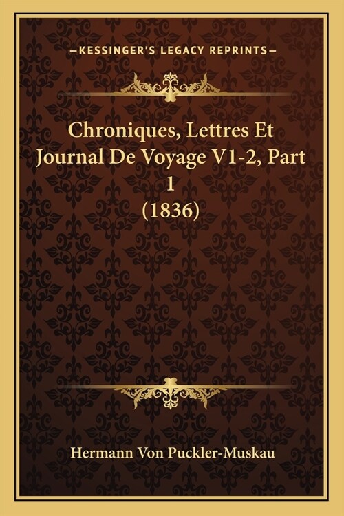 Chroniques, Lettres Et Journal De Voyage V1-2, Part 1 (1836) (Paperback)