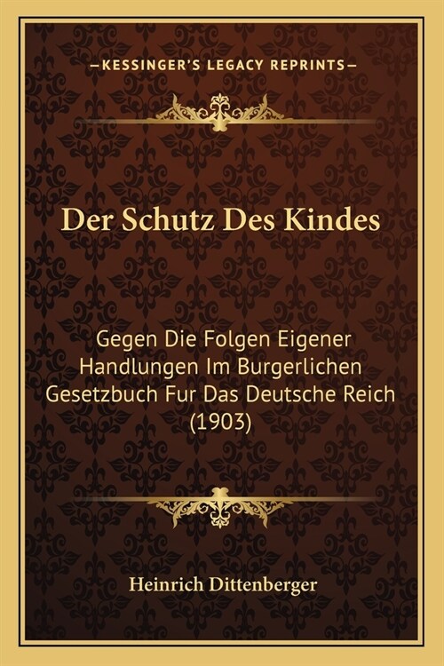 Der Schutz Des Kindes: Gegen Die Folgen Eigener Handlungen Im Burgerlichen Gesetzbuch Fur Das Deutsche Reich (1903) (Paperback)