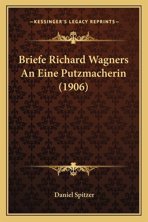 Briefe Richard Wagners An Eine Putzmacherin (1906) (Paperback)
