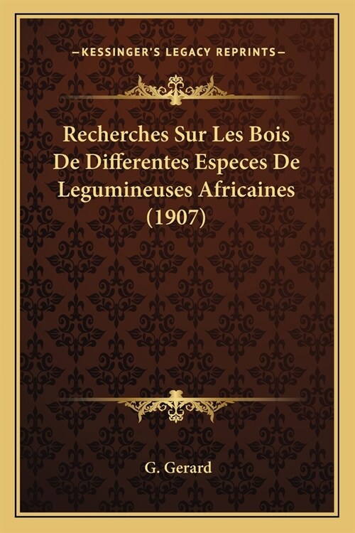 Recherches Sur Les Bois De Differentes Especes De Legumineuses Africaines (1907) (Paperback)