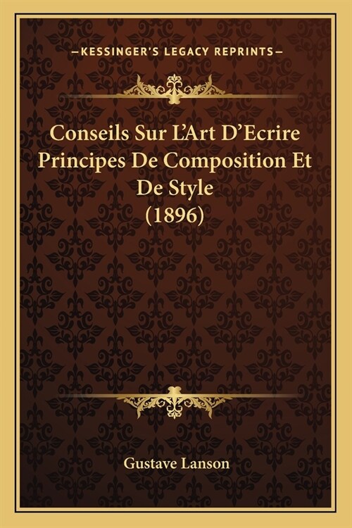 Conseils Sur LArt DEcrire Principes De Composition Et De Style (1896) (Paperback)