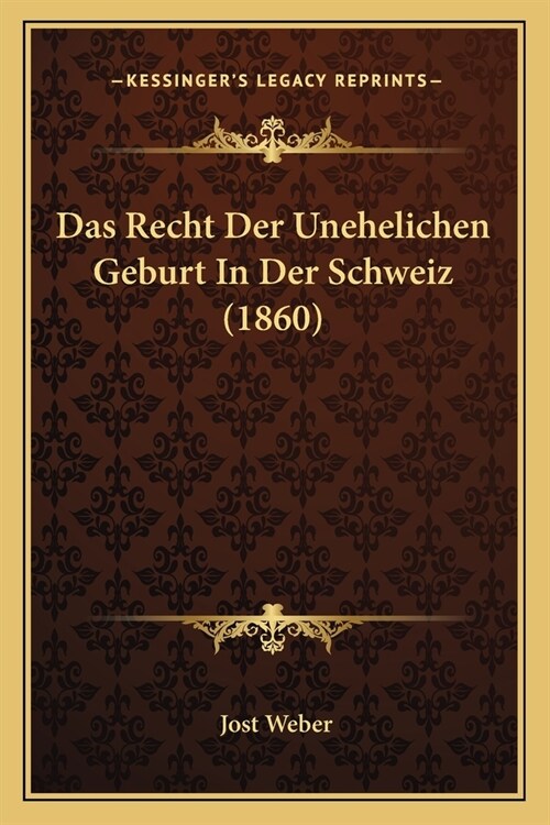 Das Recht Der Unehelichen Geburt In Der Schweiz (1860) (Paperback)