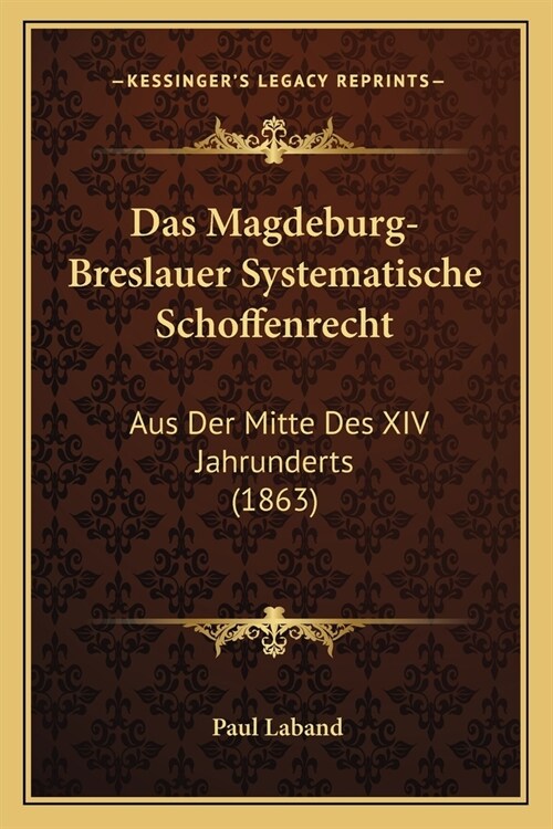 Das Magdeburg-Breslauer Systematische Schoffenrecht: Aus Der Mitte Des XIV Jahrunderts (1863) (Paperback)