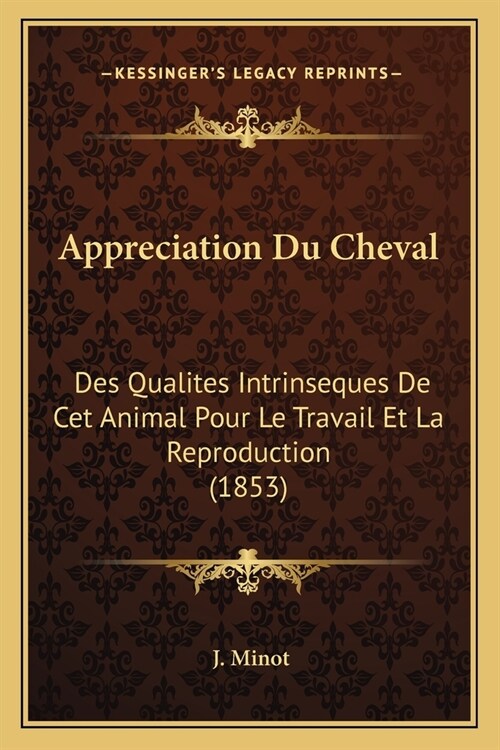 Appreciation Du Cheval: Des Qualites Intrinseques De Cet Animal Pour Le Travail Et La Reproduction (1853) (Paperback)