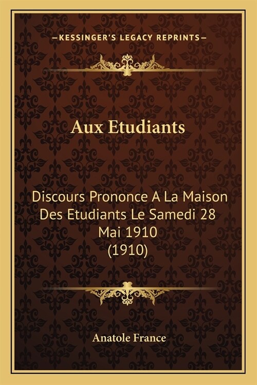 Aux Etudiants: Discours Prononce A La Maison Des Etudiants Le Samedi 28 Mai 1910 (1910) (Paperback)