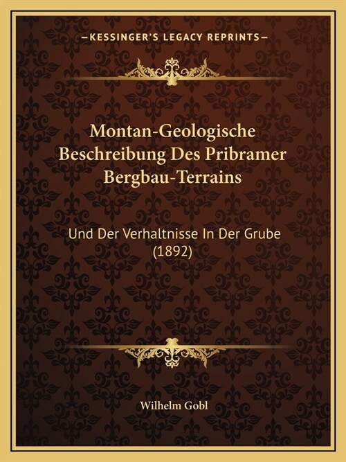 Montan-Geologische Beschreibung Des Pribramer Bergbau-Terrains: Und Der Verhaltnisse In Der Grube (1892) (Paperback)