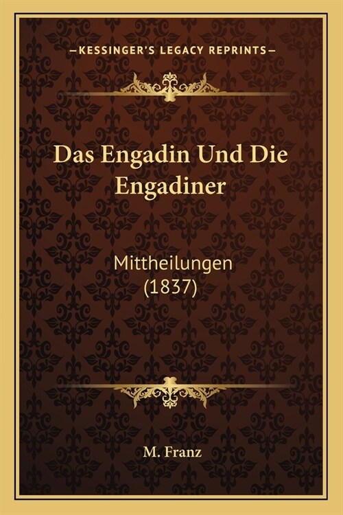 Das Engadin Und Die Engadiner: Mittheilungen (1837) (Paperback)