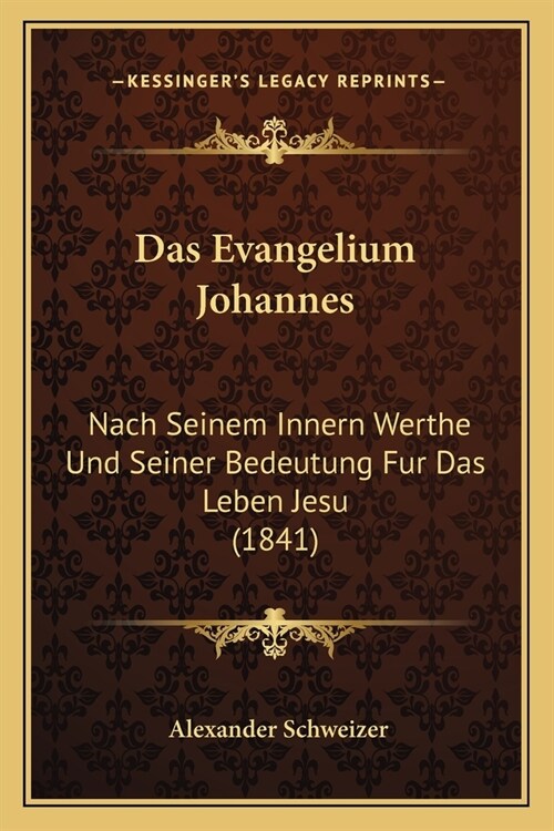 Das Evangelium Johannes: Nach Seinem Innern Werthe Und Seiner Bedeutung Fur Das Leben Jesu (1841) (Paperback)