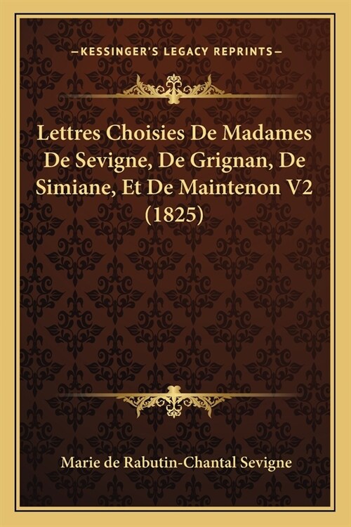 Lettres Choisies De Madames De Sevigne, De Grignan, De Simiane, Et De Maintenon V2 (1825) (Paperback)