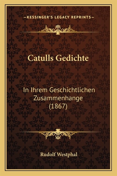 Catulls Gedichte: In Ihrem Geschichtlichen Zusammenhange (1867) (Paperback)