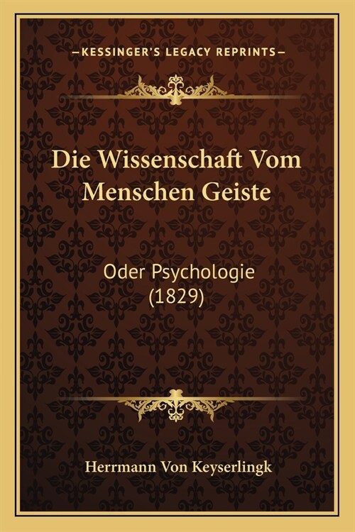 Die Wissenschaft Vom Menschen Geiste: Oder Psychologie (1829) (Paperback)
