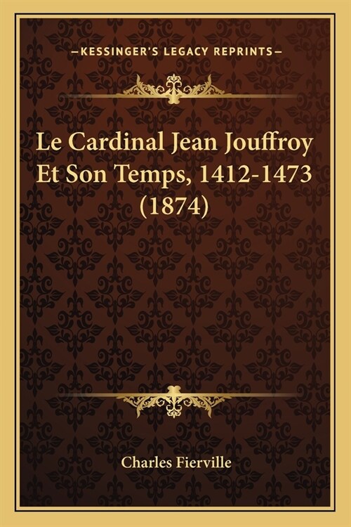 Le Cardinal Jean Jouffroy Et Son Temps, 1412-1473 (1874) (Paperback)