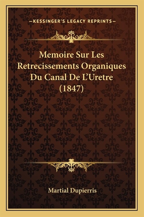 Memoire Sur Les Retrecissements Organiques Du Canal De LUretre (1847) (Paperback)