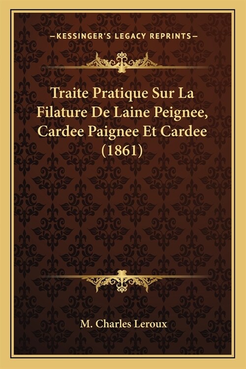 Traite Pratique Sur La Filature De Laine Peignee, Cardee Paignee Et Cardee (1861) (Paperback)