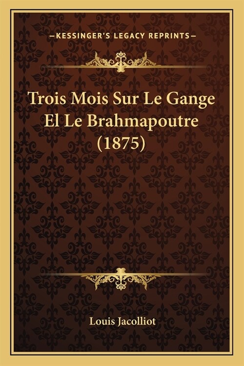 Trois Mois Sur Le Gange El Le Brahmapoutre (1875) (Paperback)