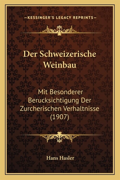 Der Schweizerische Weinbau: Mit Besonderer Berucksichtigung Der Zurcherischen Verhaltnisse (1907) (Paperback)