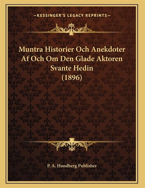 Muntra Historier Och Anekdoter Af Och Om Den Glade Aktoren Svante Hedin (1896) (Paperback)