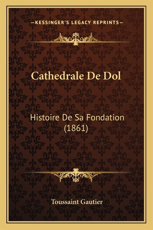 Cathedrale De Dol: Histoire De Sa Fondation (1861) (Paperback)
