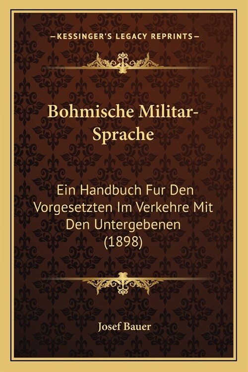 Bohmische Militar-Sprache: Ein Handbuch Fur Den Vorgesetzten Im Verkehre Mit Den Untergebenen (1898) (Paperback)