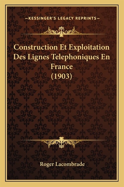 Construction Et Exploitation Des Lignes Telephoniques En France (1903) (Paperback)