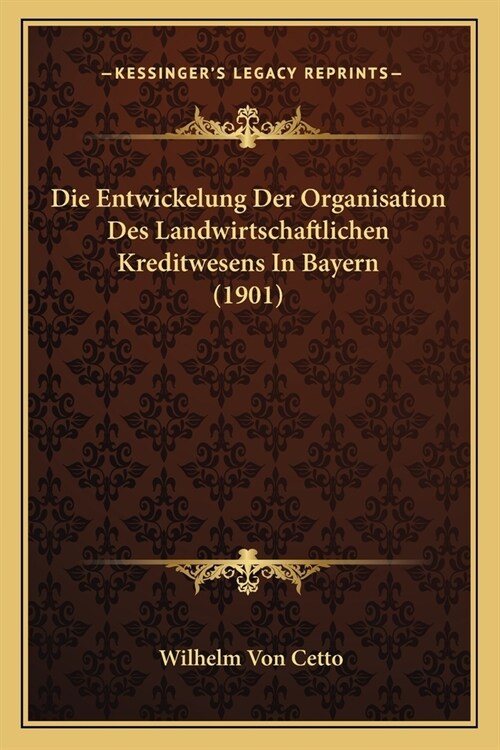 Die Entwickelung Der Organisation Des Landwirtschaftlichen Kreditwesens In Bayern (1901) (Paperback)