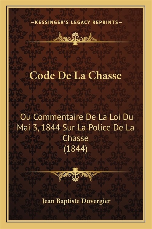 Code De La Chasse: Ou Commentaire De La Loi Du Mai 3, 1844 Sur La Police De La Chasse (1844) (Paperback)