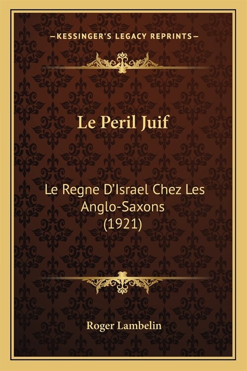 Le Peril Juif: Le Regne DIsrael Chez Les Anglo-Saxons (1921) (Paperback)