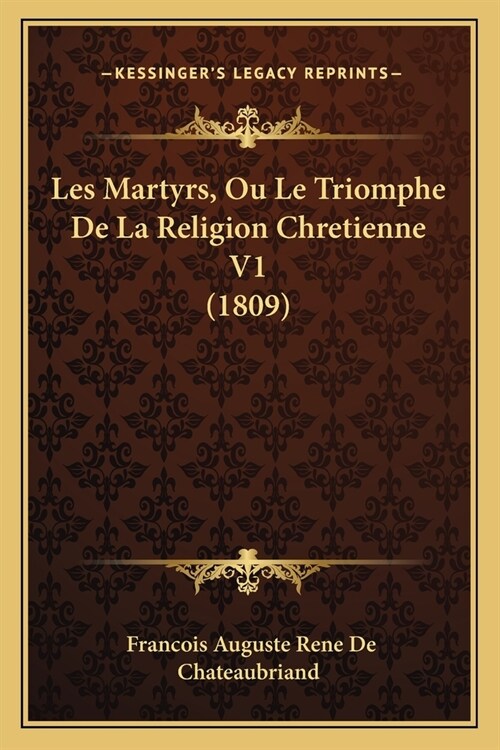 Les Martyrs, Ou Le Triomphe De La Religion Chretienne V1 (1809) (Paperback)