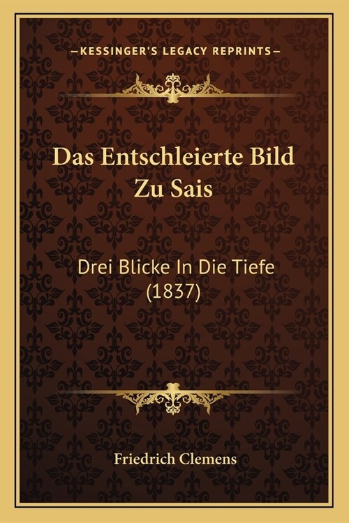 Das Entschleierte Bild Zu Sais: Drei Blicke In Die Tiefe (1837) (Paperback)