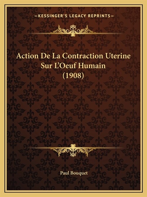 Action De La Contraction Uterine Sur LOeuf Humain (1908) (Paperback)