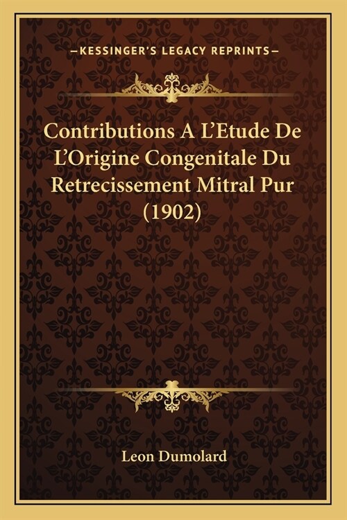 Contributions A LEtude De LOrigine Congenitale Du Retrecissement Mitral Pur (1902) (Paperback)