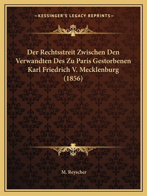 Der Rechtsstreit Zwischen Den Verwandten Des Zu Paris Gestorbenen Karl Friedrich V. Mecklenburg (1856) (Paperback)