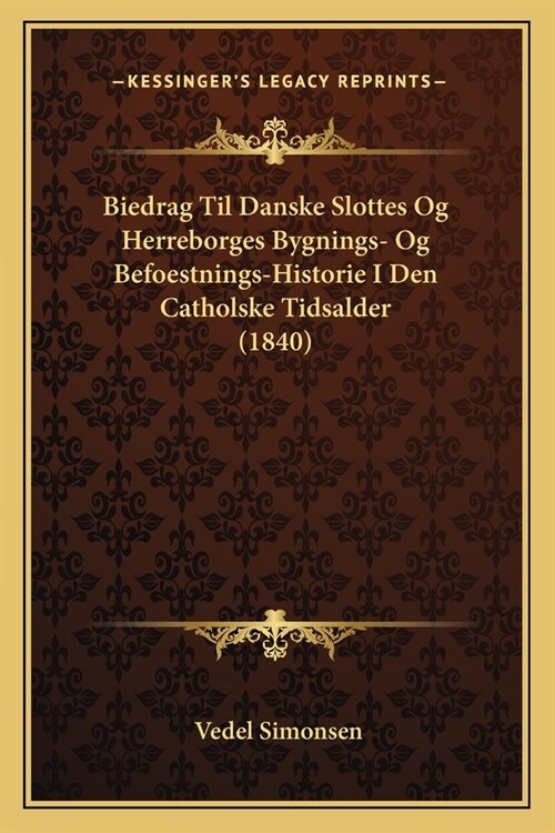 Biedrag Til Danske Slottes Og Herreborges Bygnings- Og Befoestnings-Historie I Den Catholske Tidsalder (1840) (Paperback)