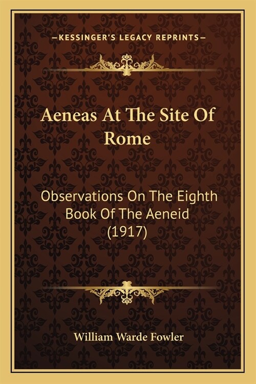 Aeneas At The Site Of Rome: Observations On The Eighth Book Of The Aeneid (1917) (Paperback)