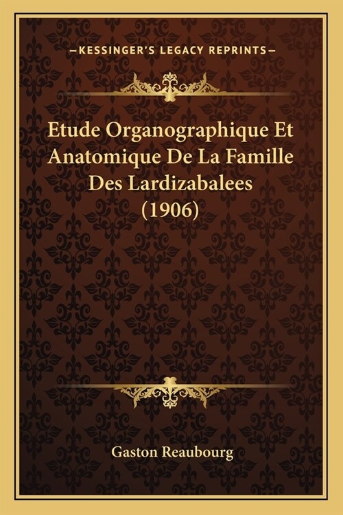 Etude Organographique Et Anatomique De La Famille Des Lardizabalees (1906) (Paperback)