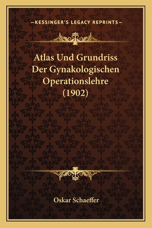 Atlas Und Grundriss Der Gynakologischen Operationslehre (1902) (Paperback)