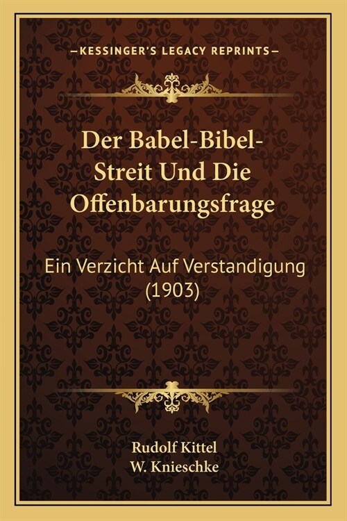 Der Babel-Bibel-Streit Und Die Offenbarungsfrage: Ein Verzicht Auf Verstandigung (1903) (Paperback)