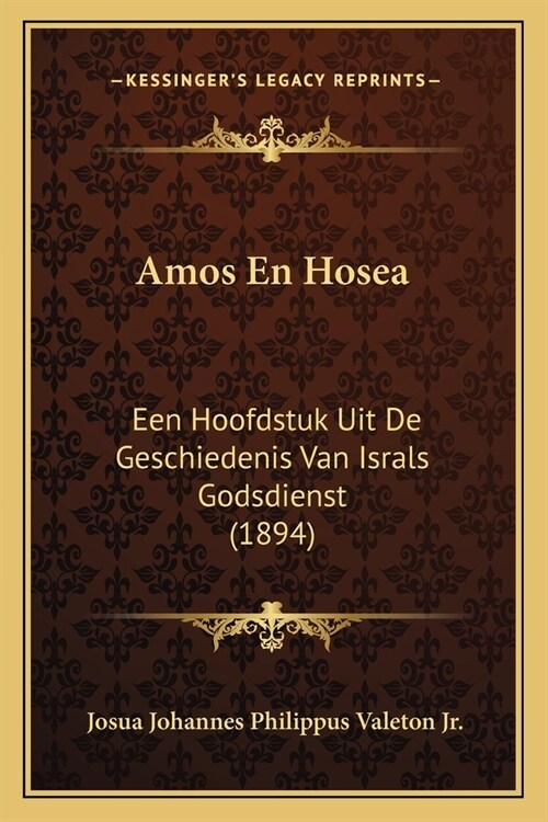 Amos En Hosea: Een Hoofdstuk Uit De Geschiedenis Van Israls Godsdienst (1894) (Paperback)