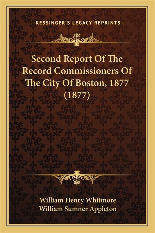 Second Report Of The Record Commissioners Of The City Of Boston, 1877 (1877) (Paperback)