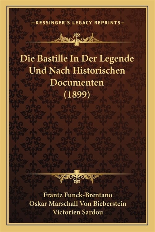 Die Bastille In Der Legende Und Nach Historischen Documenten (1899) (Paperback)